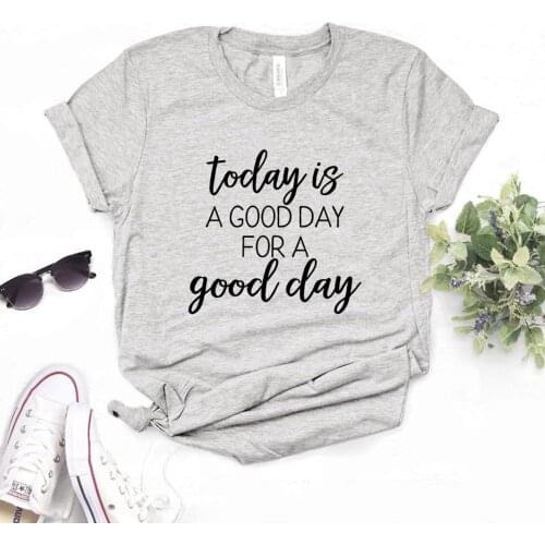 Today is a good day for a good day Women Tshirts Cotton Casual Funny t Shirt For Lady Top Tee Hipster 6 Color Drop Ship NA-505