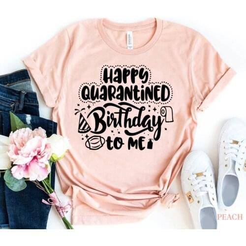 Happy Quarantined Birthday To Me 2021 shirt Harajuku Aesthetic Fashion Casual Short Sleeve Top Tee Cotton O Neck Lady Tshirt