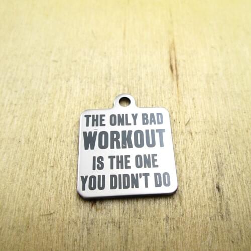 10pcs/lot--the only bad workout is the one you didn stainless steel charms - Laser Engraved - Customized - DIY Charms Pendants
