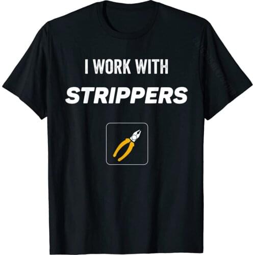 Electrician I Work With Strippers Funny Gift For Lineman T-Shirt T Shirt Cotton Mens Top T-Shirts Funny