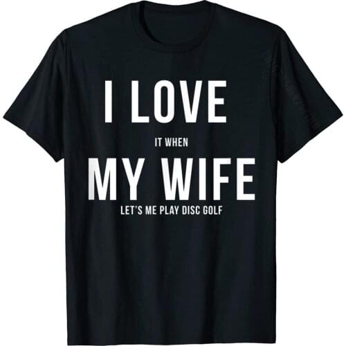 Funny Disc Golf I Love My Wife T-Shirt Cosie Personalized Tops T Shirt Family Cotton Men T Shirt