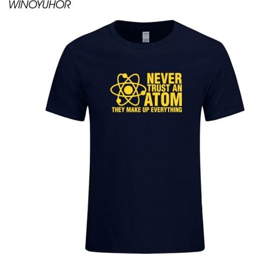 2019 Never Trust An Atom Make Up Everything Science T Shirt Men Funny Short Sleeve Tops T-shirts Mens Brand Clothing