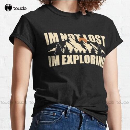 New Im Not Lost Im Exploring 4 Classic T-Shirt Cotton Tee Shirt S-5Xl Unisex graphic tees vintage