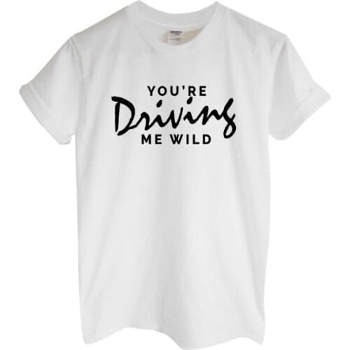 You're Driving Me Wild Letter Print Women Tshirts Cotton Casual Funny t Shirt For Lady Top Tee Hipster Black Drop Ship H-92
