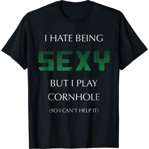 I Hate Being Sexy But I Play Cornhole T Shirt Sack Toss Geek Tees For Students Cotton Tshirts Customized Coupons