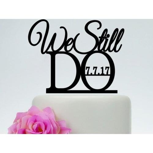 Custom date Wedding Cake Topper, We still do phrase Anniversary Cake Topper color Acrylic, Commemorate Topper Decor Supplies