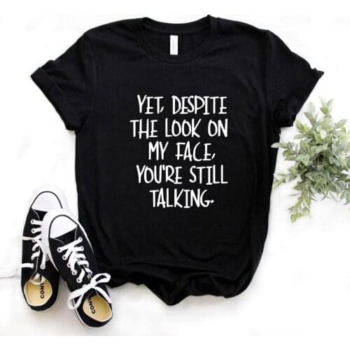YET DESPITE THE LOOK ON MY Print Women Print Women Tshirts Cotton Casual Funny t Shirt For Lady Yong Girl Top Tee Hipster FS-288