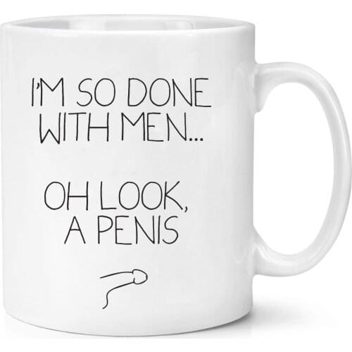 I'm So Done with Men Oh Look A Penis Mug Funny Friend Mugs