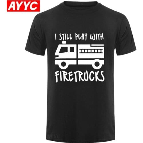 New Brand Fireman Firefighter I Still Play with Firetrucks T Shirt Eat Sleep Fire Design T Shirt