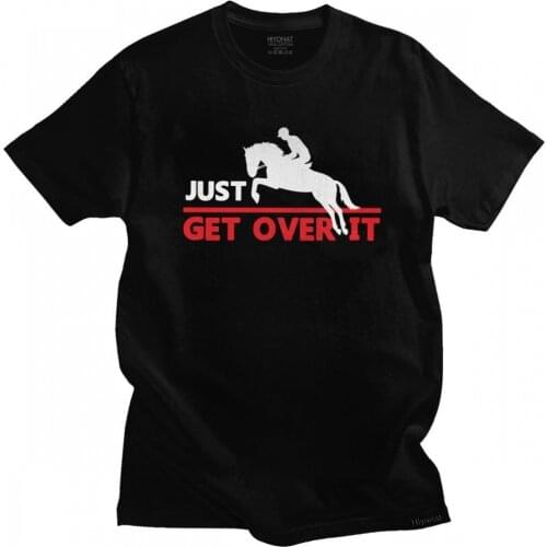 Cool Mens Just Get Over It Funny Equestrian T Shirts Short Sleeve O-neck Cotton Tshirt Summer Horse Riding Tee Slim Fit Clothing