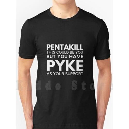 Pentakill. This Could Be You But You Have Pyke As Your Support. T Shirt Cotton Men DIY Print Cool Tee Pyke Ks Kill Secure