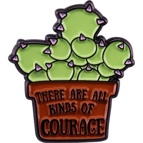 There Are All Kinds Of Courage Hard Enamel Pins Collect Funny Cactus Metal Cartoon Brooch Backpack Hat Collar Lapel Badges