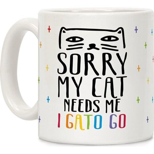 Sorry My Cat Needs Me I Gato Go White 11 Ounce Ceramic Coffee Mug