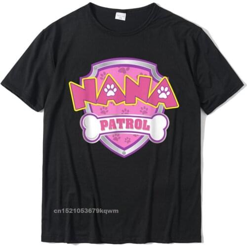 Funny Nana Patrol - Dog Mom Dad For Men Women T-Shirt Cotton Men T Shirts Geek Tees Hot Sale Crazy