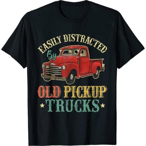 Easily Distracted By Old Pickup Trucks Funny Trucks Gifts T-Shirt Cotton Mens Tops Shirts Comics Top T-Shirts Gift Wholesale
