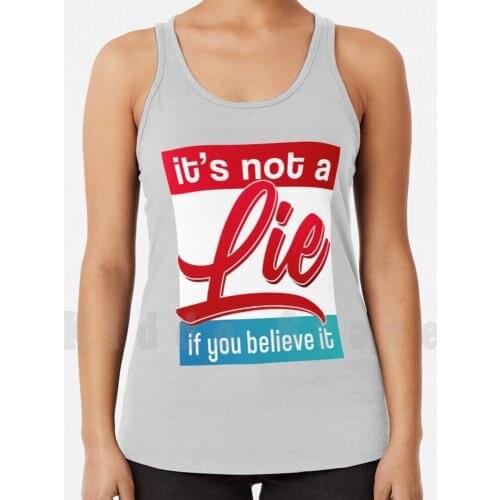 Its Not A Lie If You Believe It Funny Quote Tank Tops Vest Sleeveless Its Not A Lie If You Believe It Not A Lie If