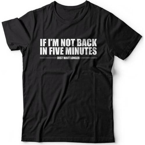 If I'm Not Back In Five Minutes Just Wait Longer Fashion Unisex T-shirt Funny quote Unisex t shirt back white grey tumblr tops