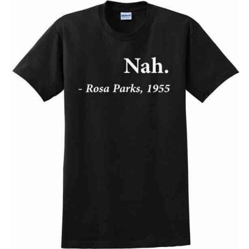 Time-limited Promotion Short Camisetas Tops T Shirts Nah Rosa Parks 1955 Quotation Civil Rights Freedom Justice Shirt(S-XXXL)