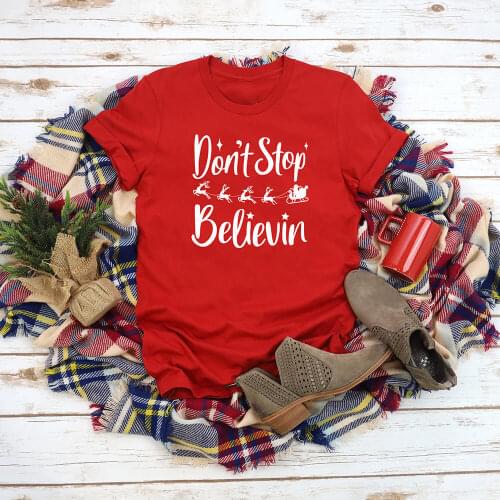 Don't Stop Believin Christmas Womens Funny 100%Cotton T Shirt Christmas Holiday Shirt Autumn Winter New Year Short Sleeve Top