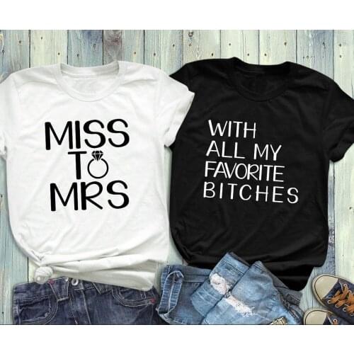 Miss to mrs with all my favorite bitches T-Shirt funny simple street young style women fashion grunge tumblr graphic tee tops