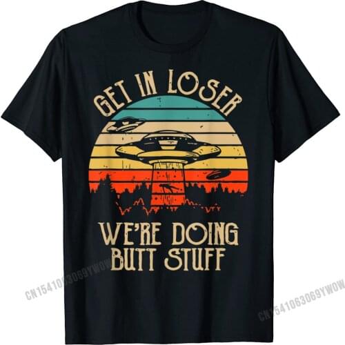 Get In Loser Were Doing Butt Stuff T-Shirt Funny Camping T-Shirt Classic Tops Shirt Harajuku Cotton Men Tshirts Classic Coupons