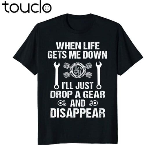 When Life Gets Me Down I'Ll Just Drop A Gear and Disappear Mens New Fashion Brand Clothing Male Tops Men T Shirt