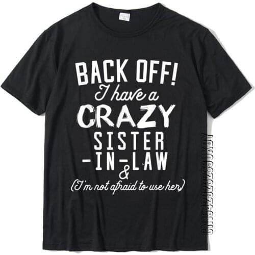 Funny Sister T-Shirt Back Off I Have A Crazy Sister-In-Law Tops & Tees New Design Casual Cotton Youth T Shirts Casual