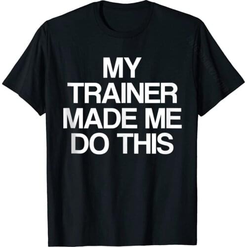 My Trainer Made Me Do This | Funny Gym Workout Saying Basic Top Men Faddish Printed Tops & Tees Cotton T Shirt 3D Printed