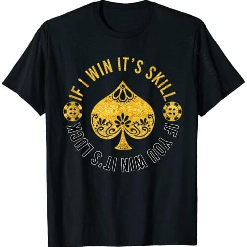If I Win Its Skill Spade Funny Poker Card Player Gift Basic Top Cool Tees Cotton Adult Tshirts Cool Hip Hop