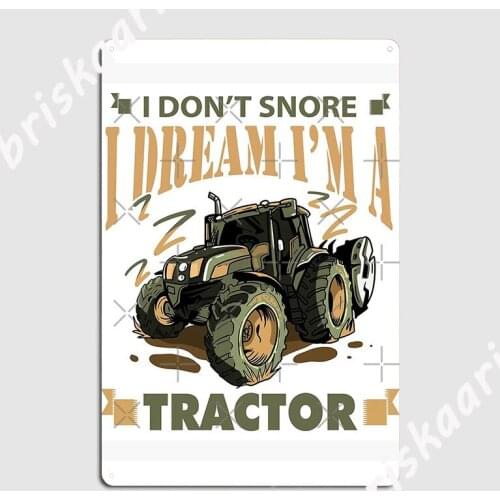 I Don't Snore I Dream I M A Tractor Funny Tractor Gift Design Metal Sign Wall Decor Decoration Cave pub Tin sign Posters