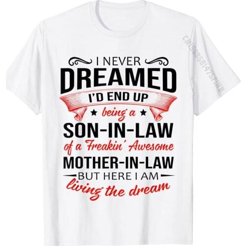 I Never Dreamed I'd End Up Being A Son-In-Law Funny Gift T-Shirt T Shirts Casual Wholesale Student Tops Shirts Casual Cotton