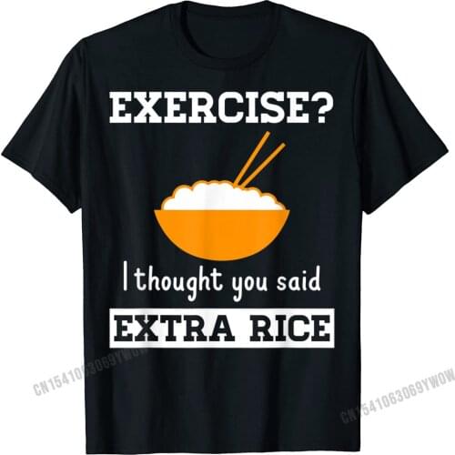 Exercise I Thought You Said Extra Rice Funny Asian T-Shirt Company Mens Tshirts Design Tops Shirts Harajuku Cotton Funny