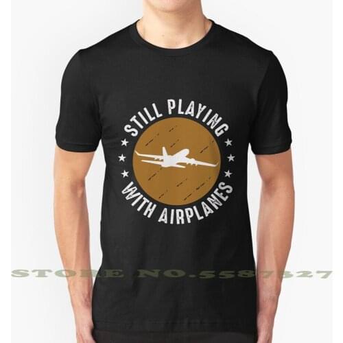 Funny Pilot Still Playing With Airplanes Graphic Custom Funny Hot Sale Tshirt Plane Airplane Pilot Aviation Flying Airplane