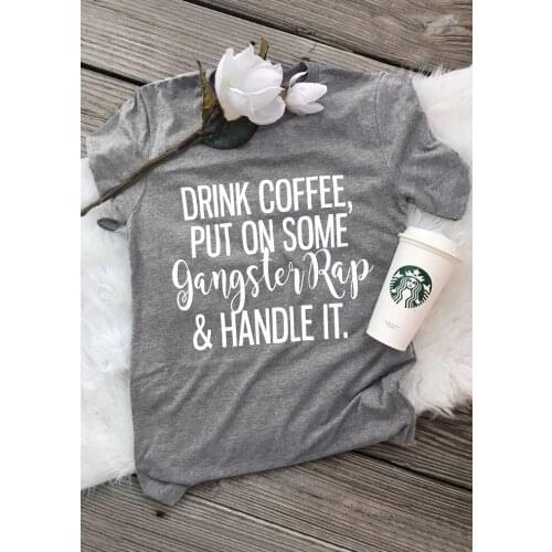 Drink Coffee Put On Some Gangster Rap T-Shirt funny tshirt 90S women fashion tees grunge aesthetic tumblr slogan t shirt- K052