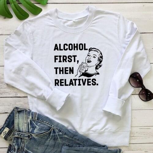 Alcohol First Then Relatives Sweatshirt Trendy Day Drinking Sweatshirts Funny Women Long Sleeve Graphic Jumper Pullovers