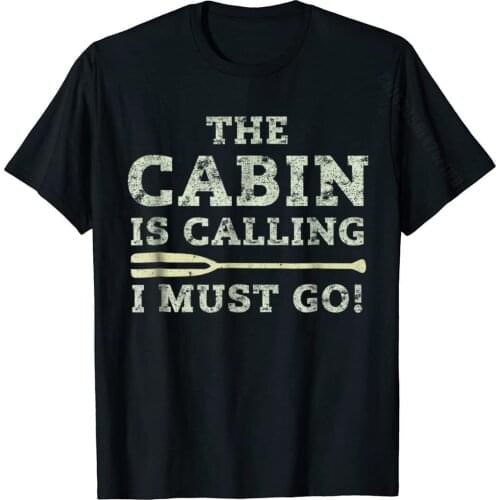 Cute The Cabin Is Calling I Must Go Funny Cabin T-Shirt Summer Top T-Shirts Prevailing Cotton Men Tops Shirt Street