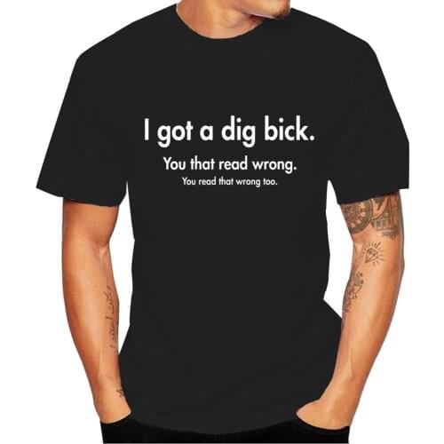 I Got A Dig Bick. You That Read Wrong Mens T-Shirt Summer Short Sleeve Sarcastic Offensive Rude Humor Shirt for Male Outfits