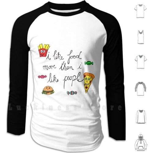 I Like Food More Than I Like People Hoodie Long Sleeve I Like Food More Than I Like People Food People People Suck