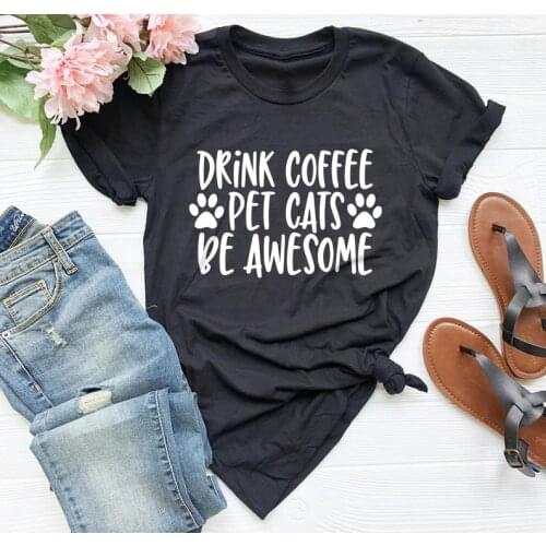 Drink Coffee Pet Cats Be Awesome Letters Women Tshirt Summer Casual Funny T Shirt for Lady Yong Girl Top Tee Pet Lover Gift