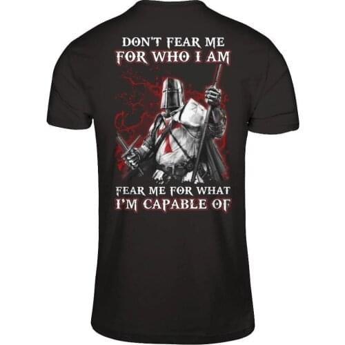 Don't Fear Me for Who I Am Fear Me for What I'm Capable of. Knight Templar T-Shirt. Cotton Short Sleeve O-Neck Mens T Shirt New