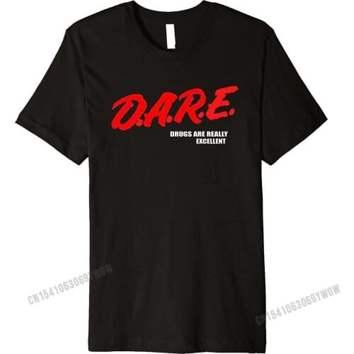 DARE Drugs Are Really Excellent Humor Funny Meme Premium T-Shirt New Design Mens Tops Shirts Casual Tshirts Cotton Custom