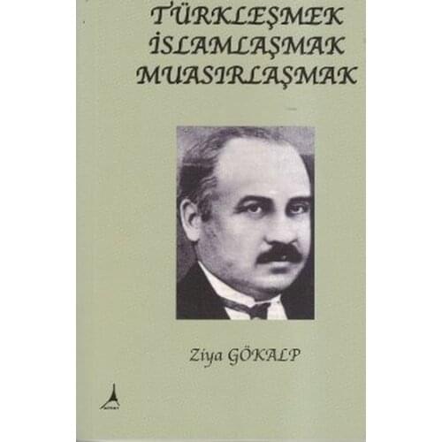 Türkleşmek, İslamlaşmak, Muasırlaşmak Zia Gökalp Alter Publications (TURKISH)