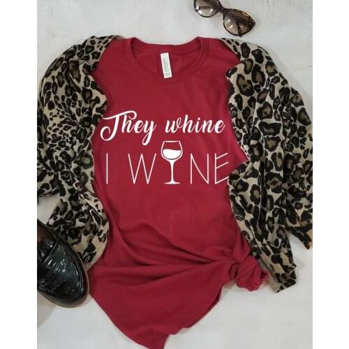 They whine I wine lover Funny Letter Women T-shirt Cotton Fashion Harajuku Plus Size Female Shirt O Neck Short Sleeve Top Tees