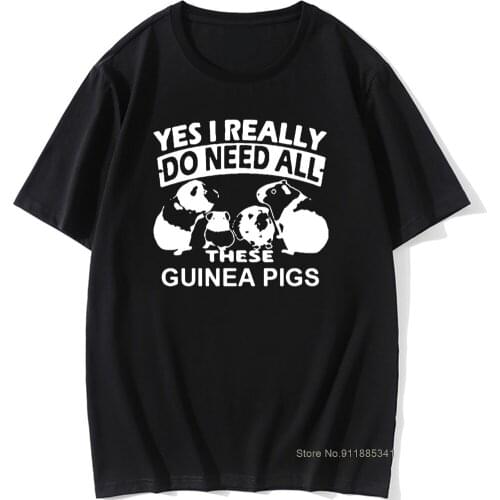 Yes I Really Do Need All These Guinea Pigs Birthday Funny Graphic Cool Cotton Short Sleeve T Shirts O-Neck Harajuku T-shirt