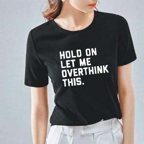 Summer Short Sleeve Funny Hold on Let Me Overthink This T Shirt Women Tops Casual Harajuku Shirt Tee Shirt Femme Camiseta Mujer