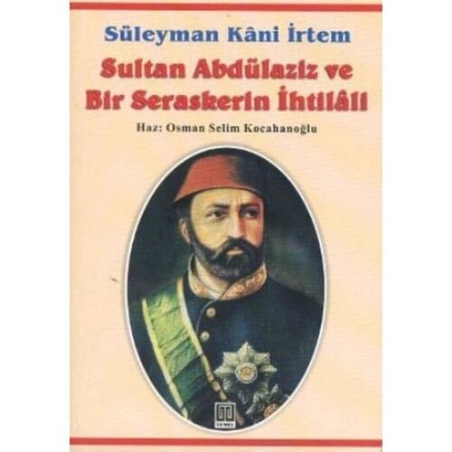 Sultan Abdelaziz and A Seraskerin İhtilali Solomon Kani İrtem Basic Publications (TURKISH)