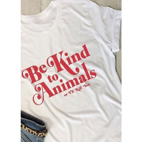 Be Kind To Animals or I'll Kill You T-Shirt Women funny graphic tshirt tumblr tops tees