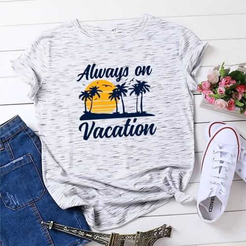 2021 New Fashion Female Casual Top 100% Cotton Short Sleeve O Neck Tshirt Women Always on Vacation Graphic Tees T Shirts