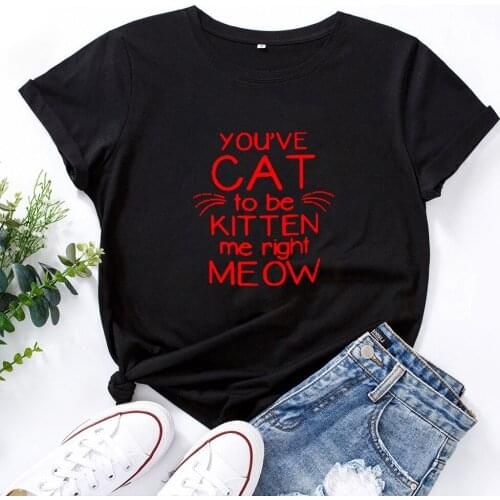 You've Cat To Be Kitten Womens T-shirt Tops Japanese Harajuku Funny T Shirts Women Fashion Casual All-match Camisetas Mujer