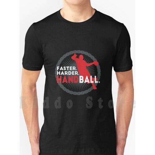Faster Harder Handball T Shirt DIY Big Size 100% Cotton Handball Ballsport Seven Meter Free Time Out Goalkeeper Small Ball
